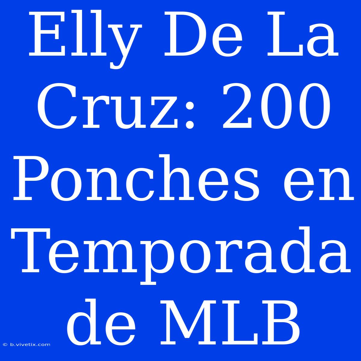 Elly De La Cruz: 200 Ponches En Temporada De MLB