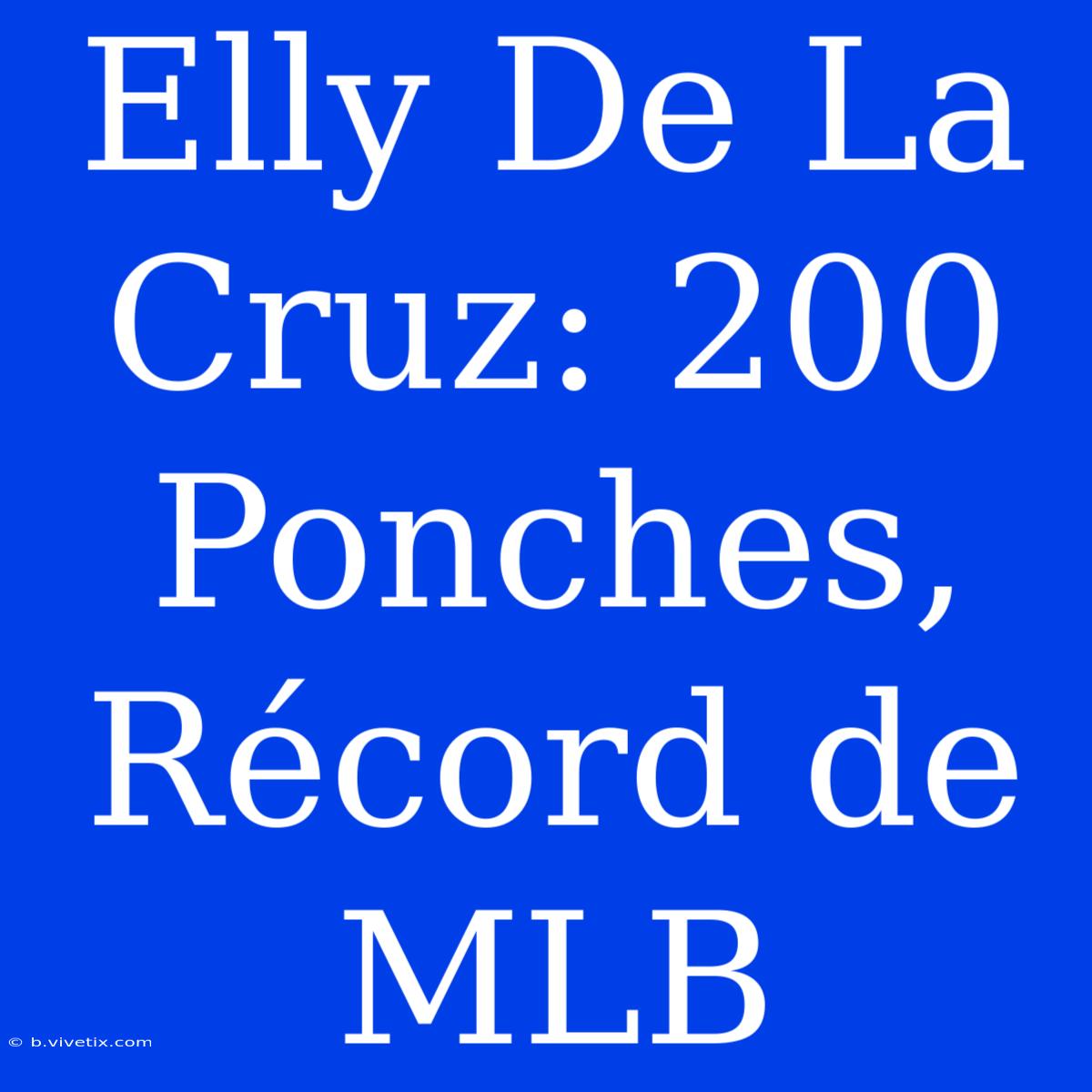 Elly De La Cruz: 200 Ponches, Récord De MLB