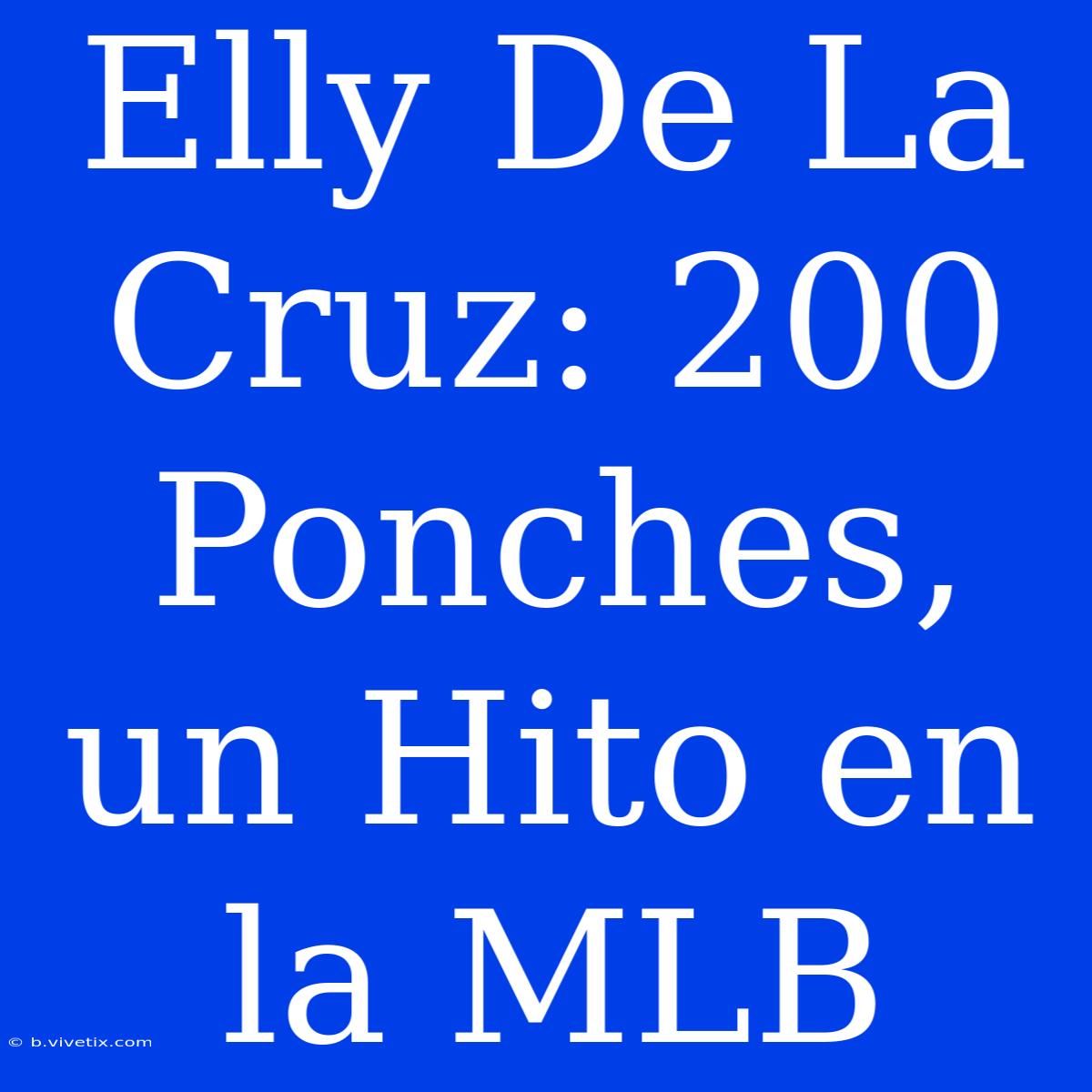 Elly De La Cruz: 200 Ponches, Un Hito En La MLB