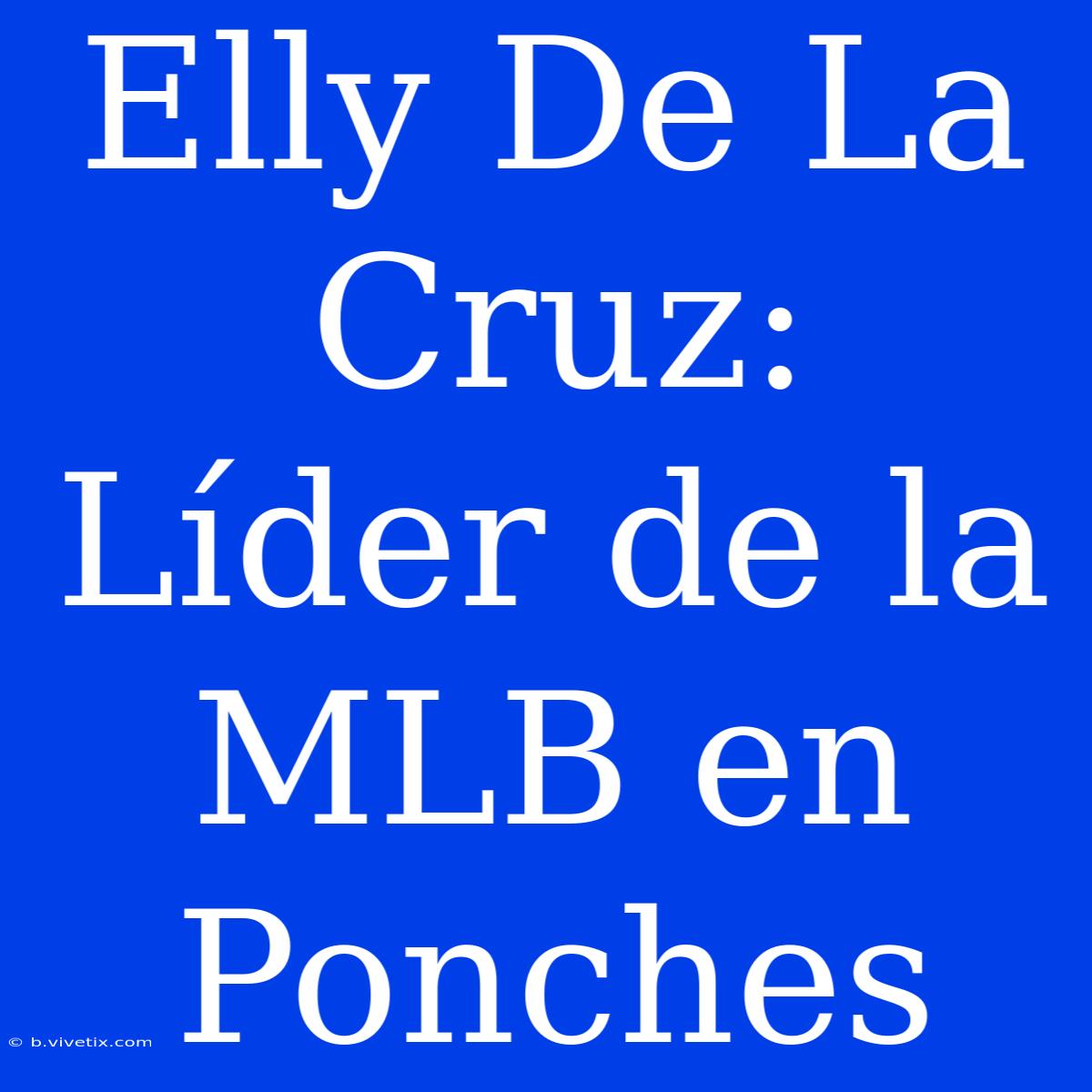 Elly De La Cruz: Líder De La MLB En Ponches