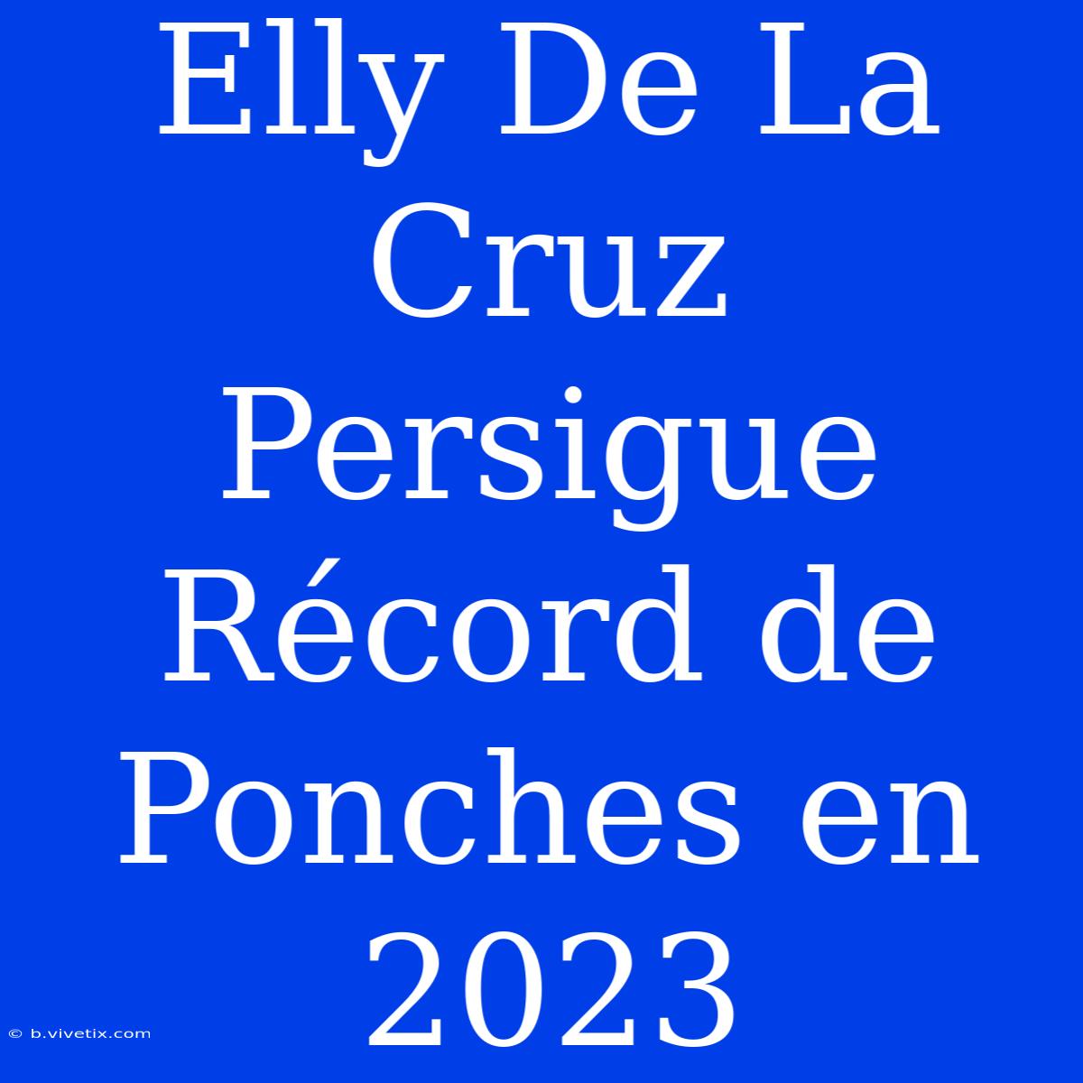 Elly De La Cruz Persigue Récord De Ponches En 2023