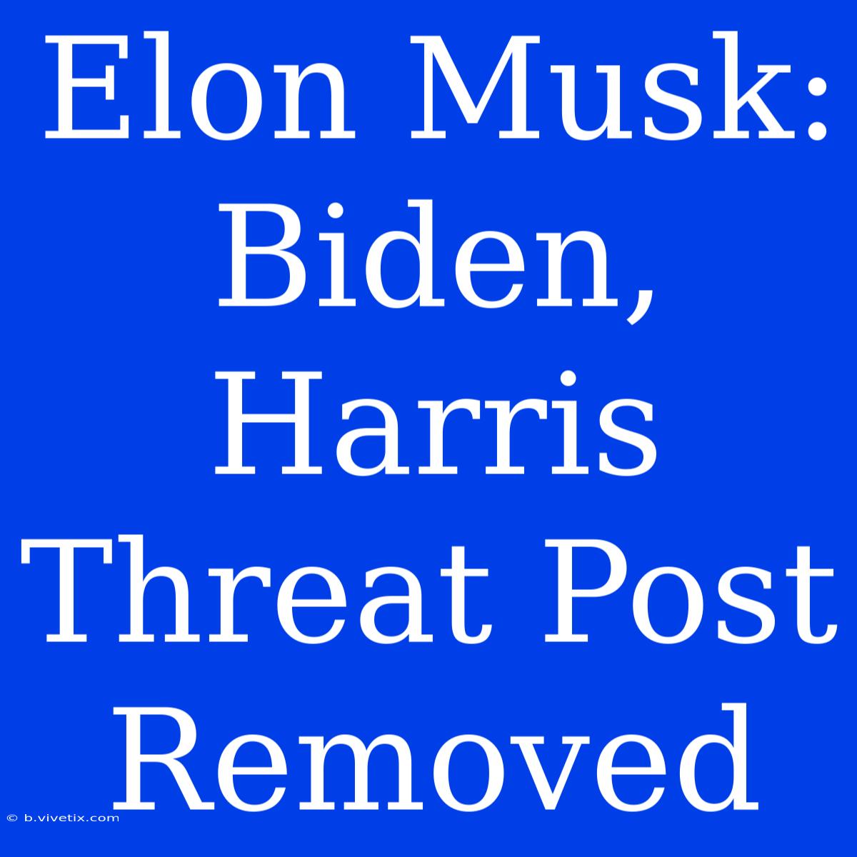 Elon Musk: Biden, Harris Threat Post Removed