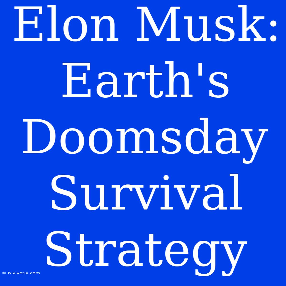 Elon Musk: Earth's Doomsday Survival Strategy