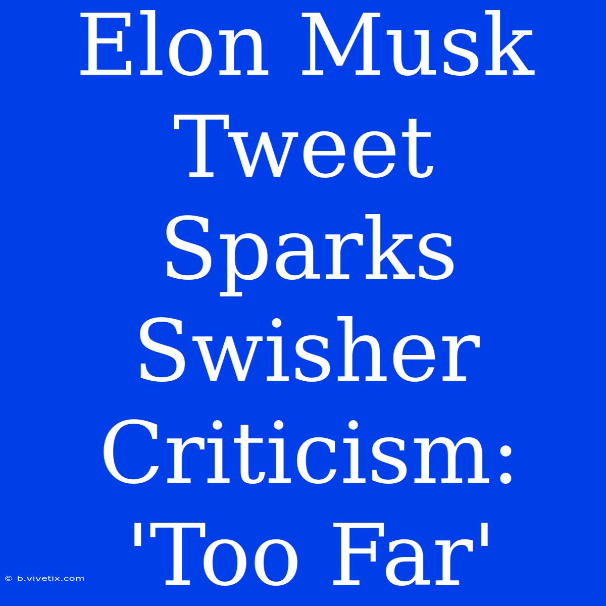 Elon Musk Tweet Sparks Swisher Criticism: 'Too Far'