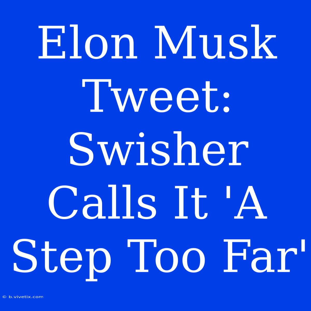 Elon Musk Tweet: Swisher Calls It 'A Step Too Far'