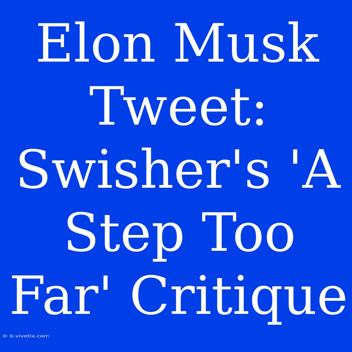 Elon Musk Tweet: Swisher's 'A Step Too Far' Critique 