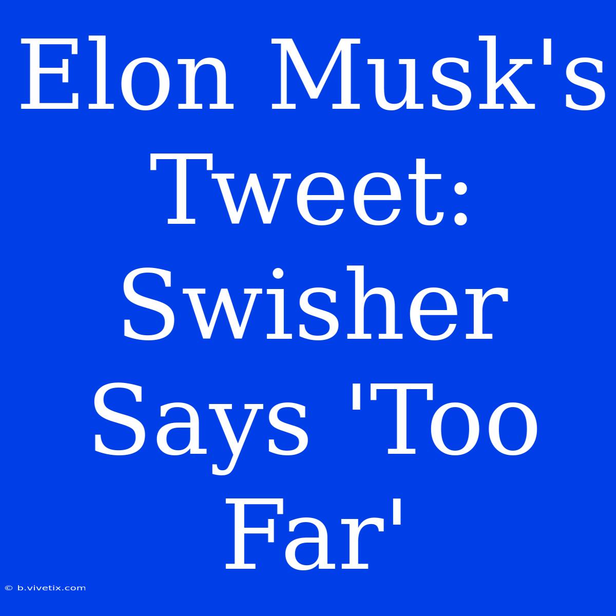 Elon Musk's Tweet: Swisher Says 'Too Far'