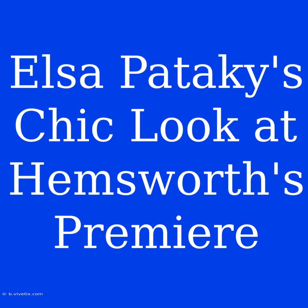 Elsa Pataky's Chic Look At Hemsworth's Premiere