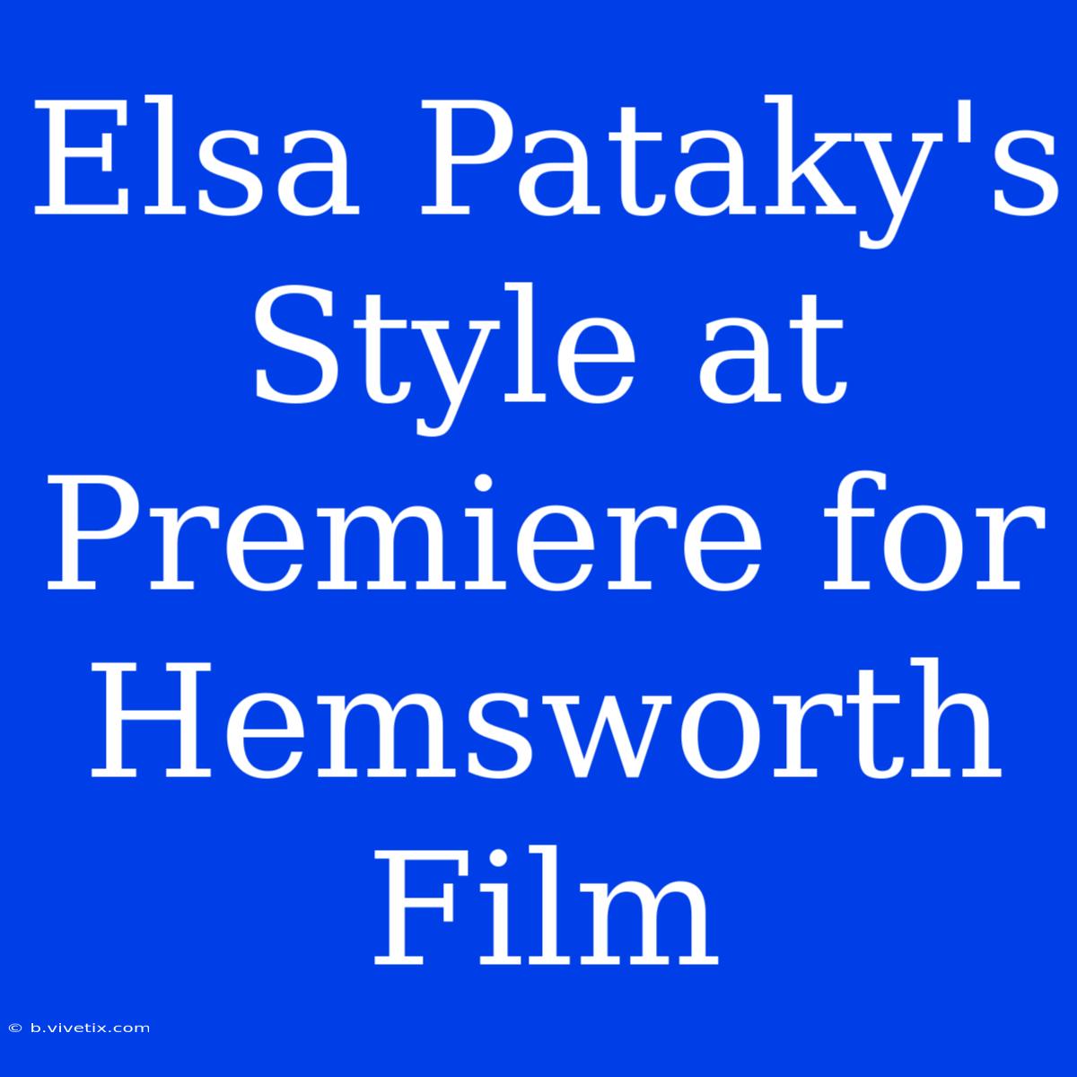 Elsa Pataky's Style At Premiere For Hemsworth Film