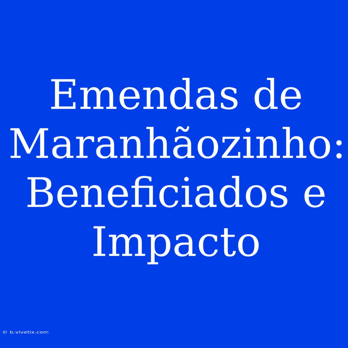 Emendas De Maranhãozinho: Beneficiados E Impacto 