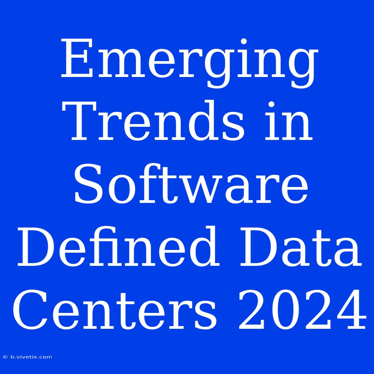 Emerging Trends In Software Defined Data Centers 2024