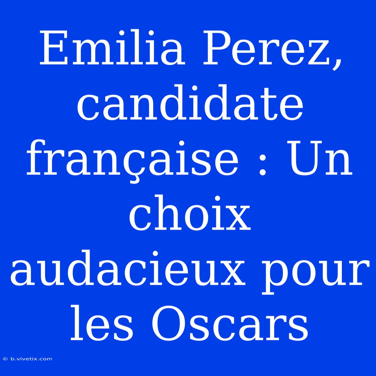 Emilia Perez, Candidate Française : Un Choix Audacieux Pour Les Oscars