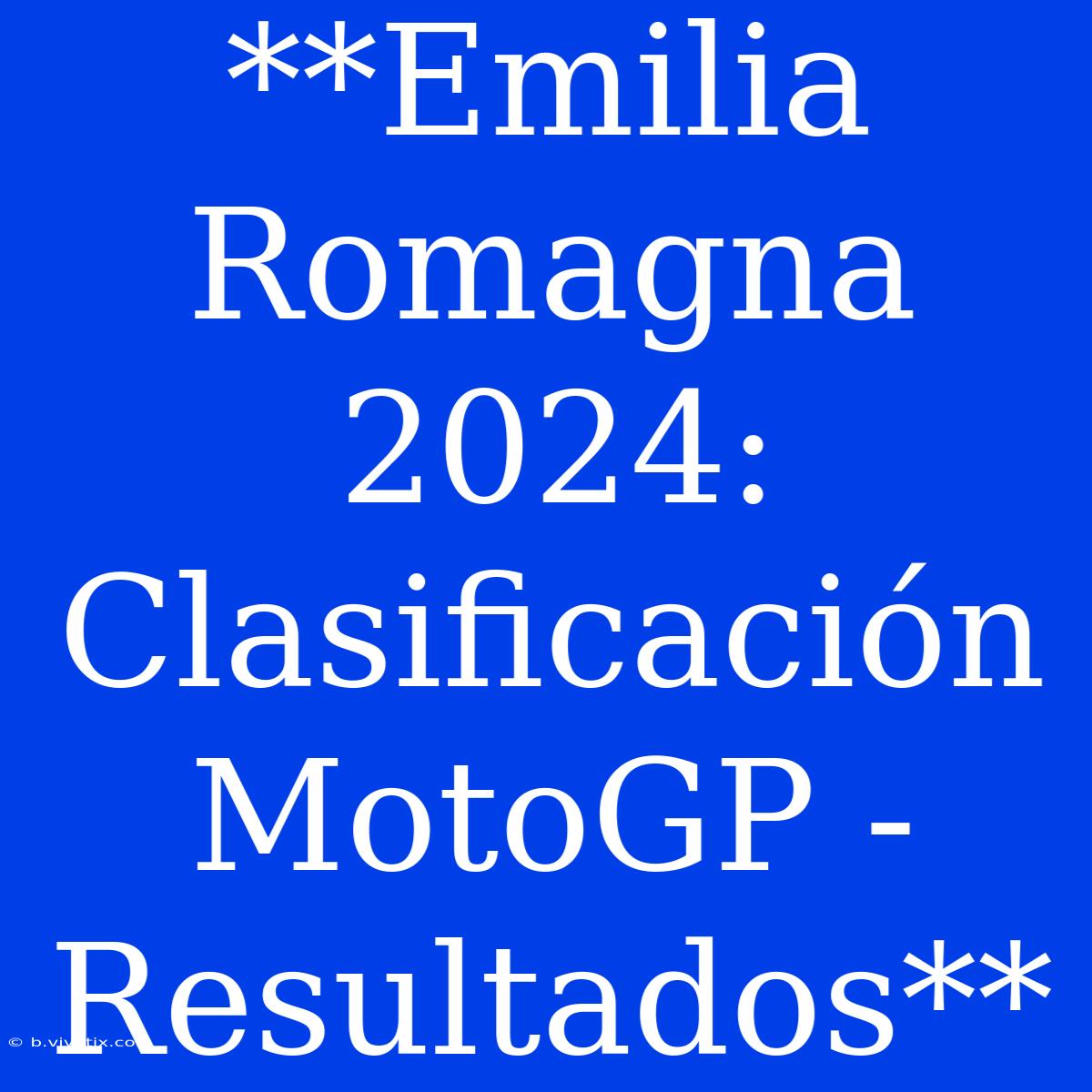 **Emilia Romagna 2024: Clasificación MotoGP - Resultados**