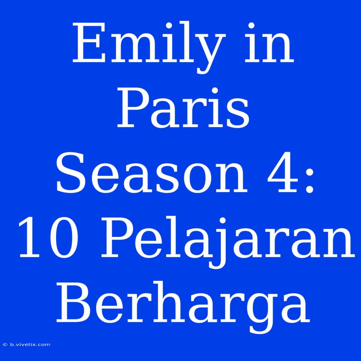 Emily In Paris Season 4: 10 Pelajaran Berharga