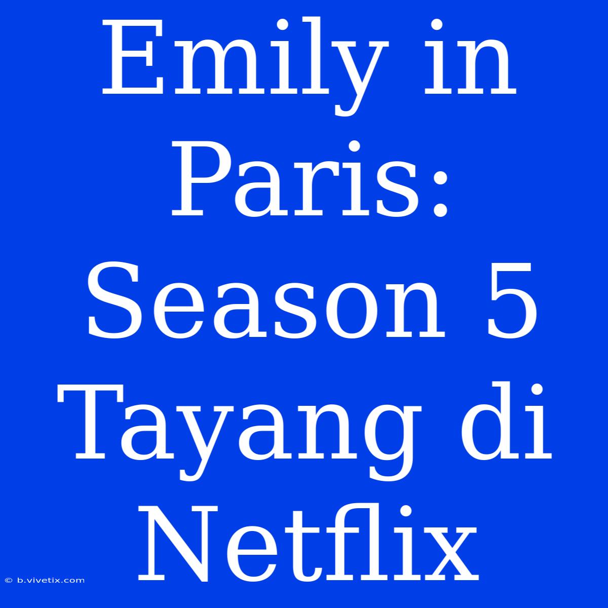 Emily In Paris: Season 5 Tayang Di Netflix