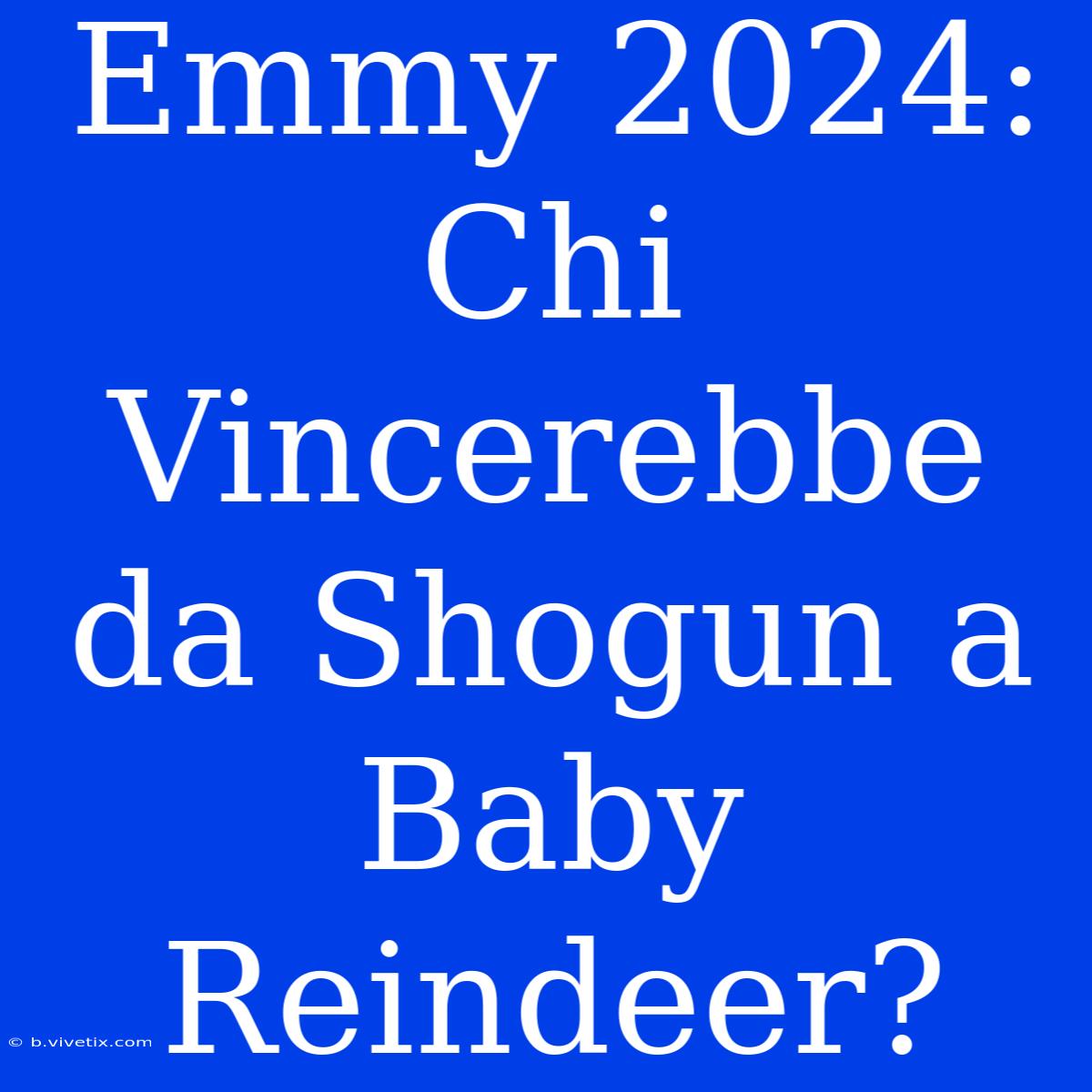 Emmy 2024: Chi Vincerebbe Da Shogun A Baby Reindeer?