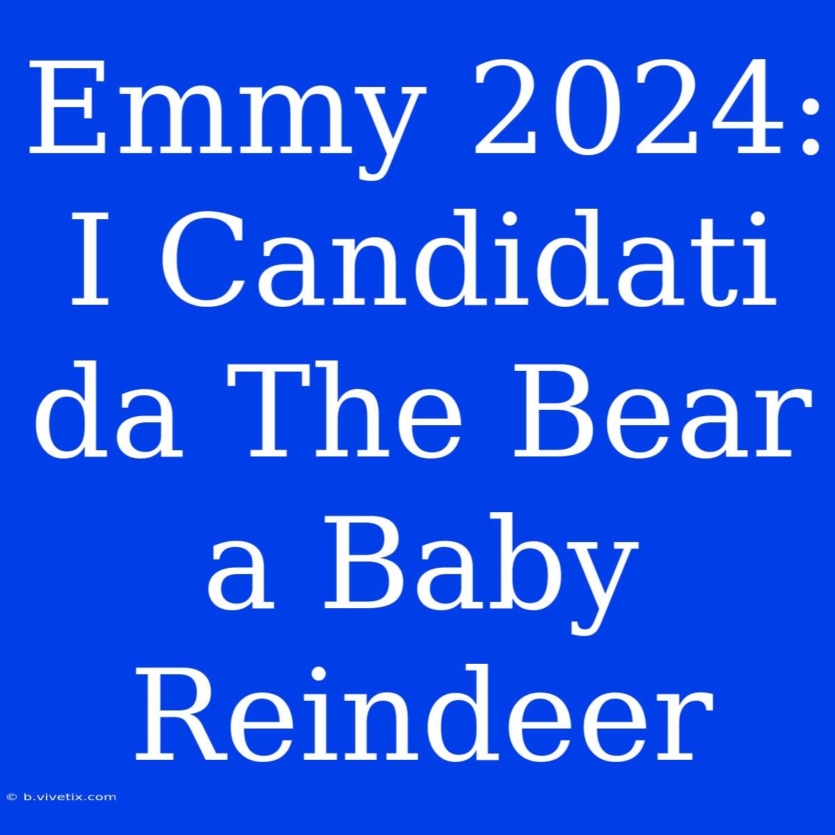 Emmy 2024: I Candidati Da The Bear A Baby Reindeer