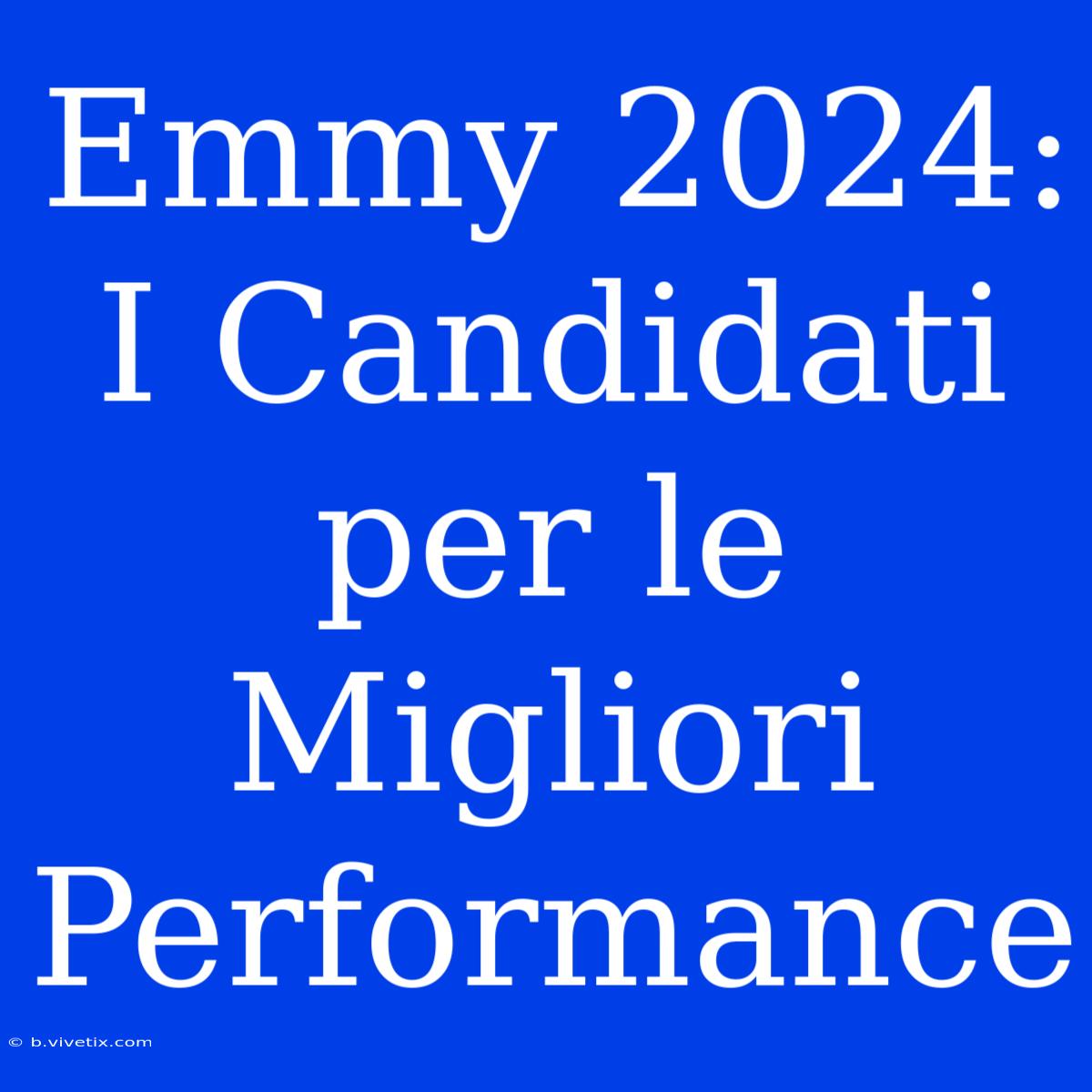 Emmy 2024: I Candidati Per Le Migliori Performance