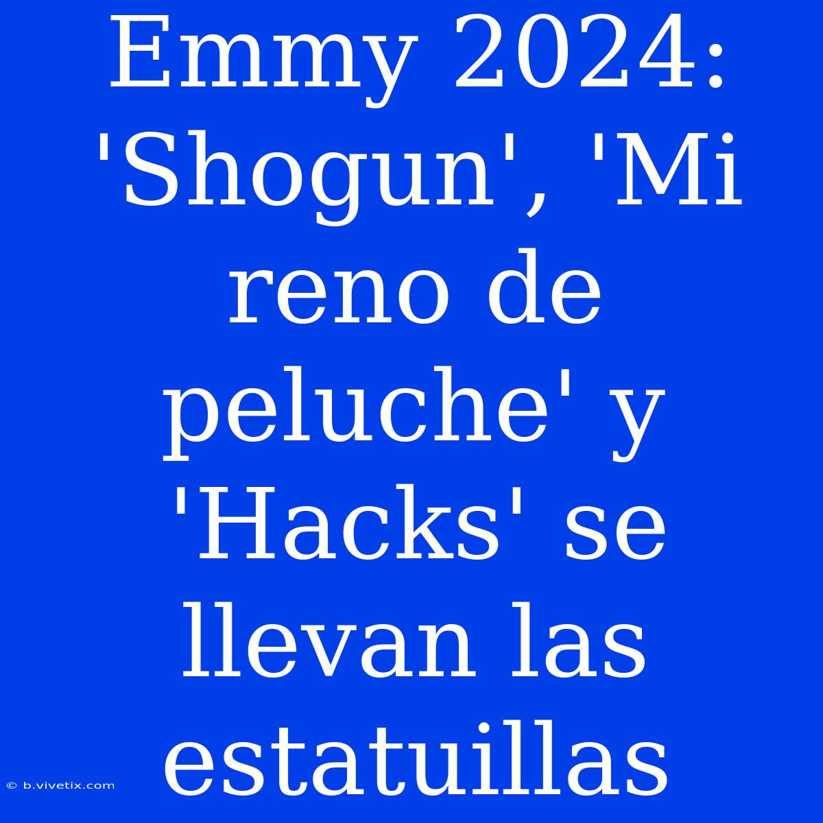 Emmy 2024: 'Shogun', 'Mi Reno De Peluche' Y 'Hacks' Se Llevan Las Estatuillas