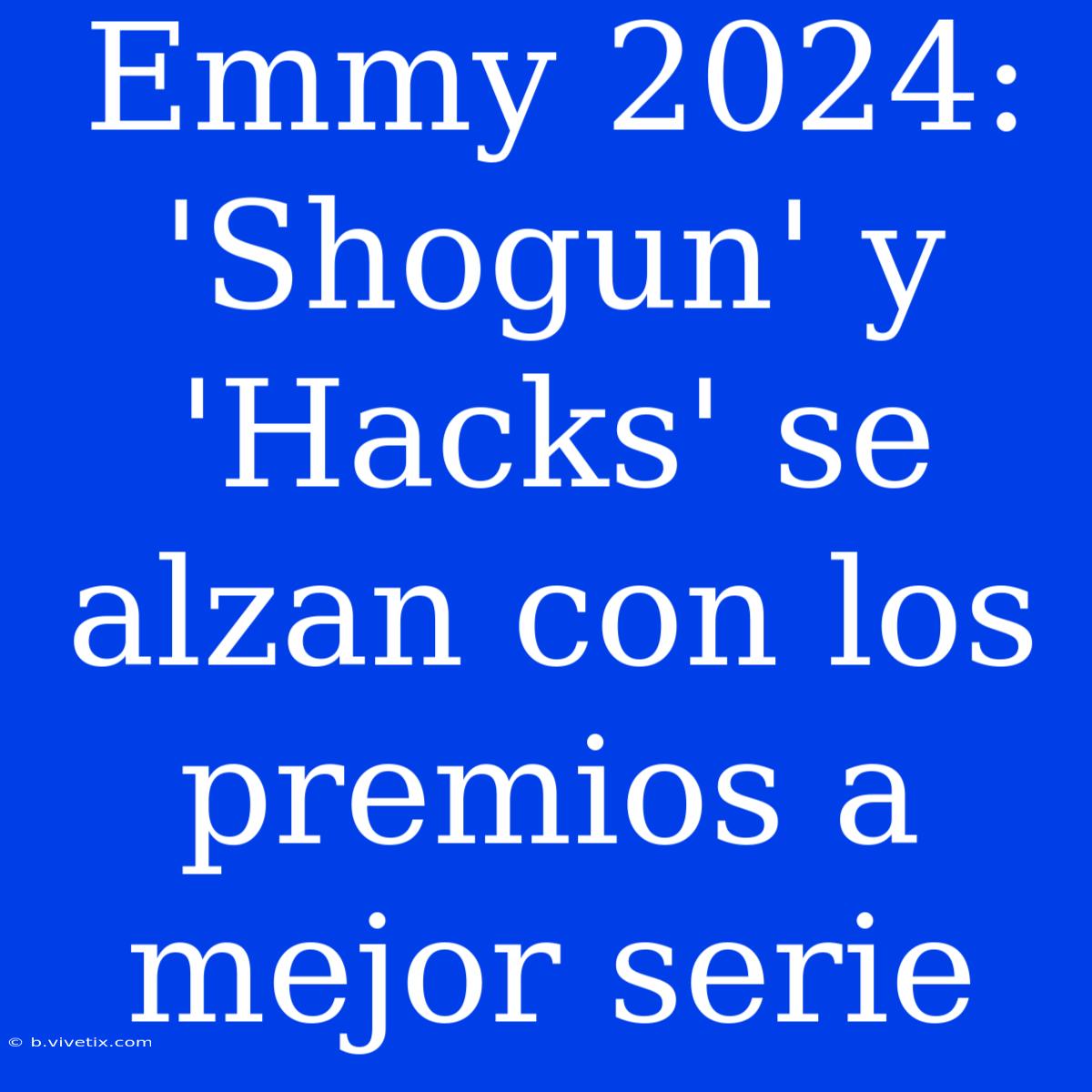 Emmy 2024: 'Shogun' Y 'Hacks' Se Alzan Con Los Premios A Mejor Serie