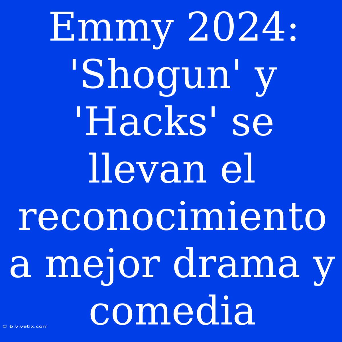 Emmy 2024: 'Shogun' Y 'Hacks' Se Llevan El Reconocimiento A Mejor Drama Y Comedia