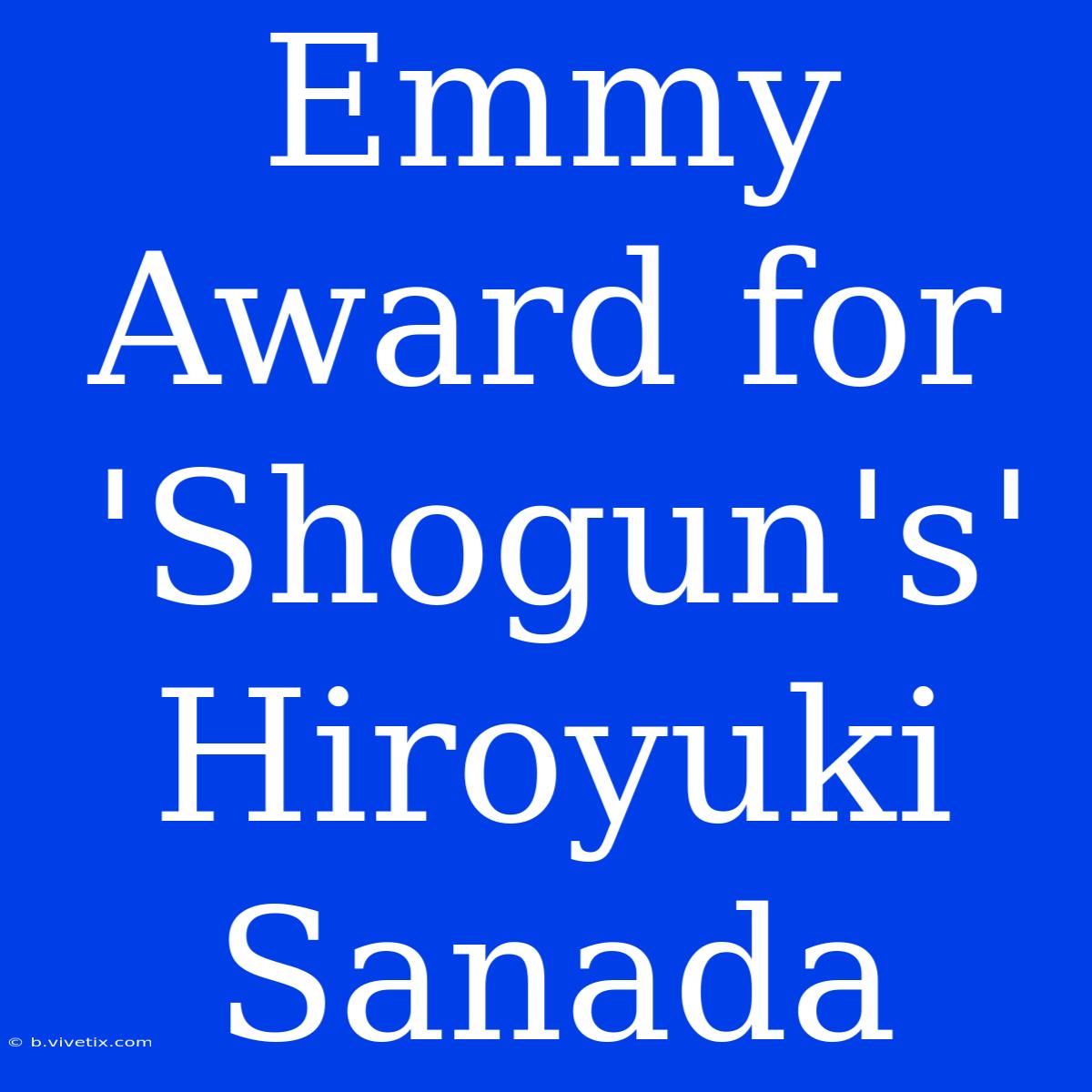 Emmy Award For 'Shogun's' Hiroyuki Sanada