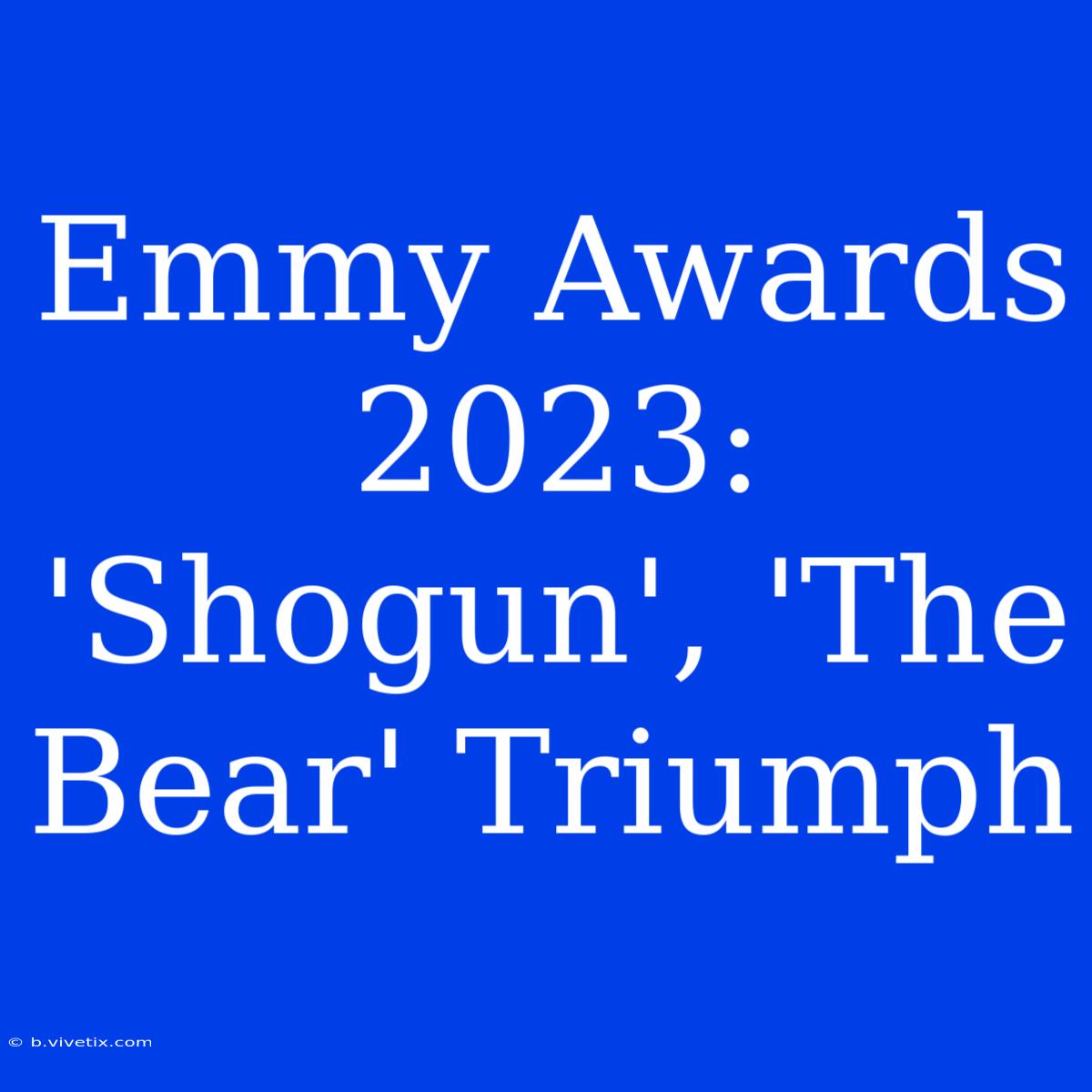 Emmy Awards 2023: 'Shogun', 'The Bear' Triumph