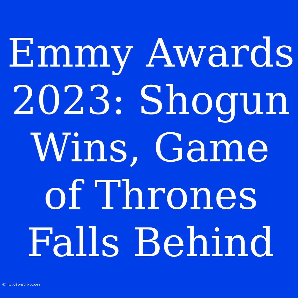 Emmy Awards 2023: Shogun Wins, Game Of Thrones Falls Behind 