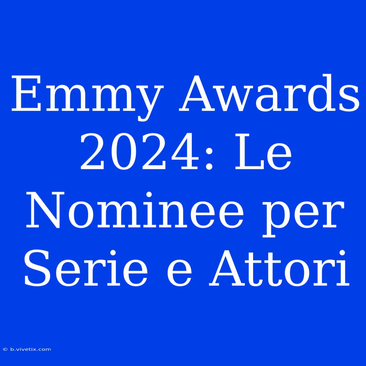 Emmy Awards 2024: Le Nominee Per Serie E Attori