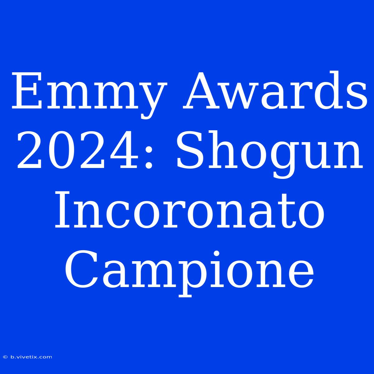 Emmy Awards 2024: Shogun Incoronato Campione