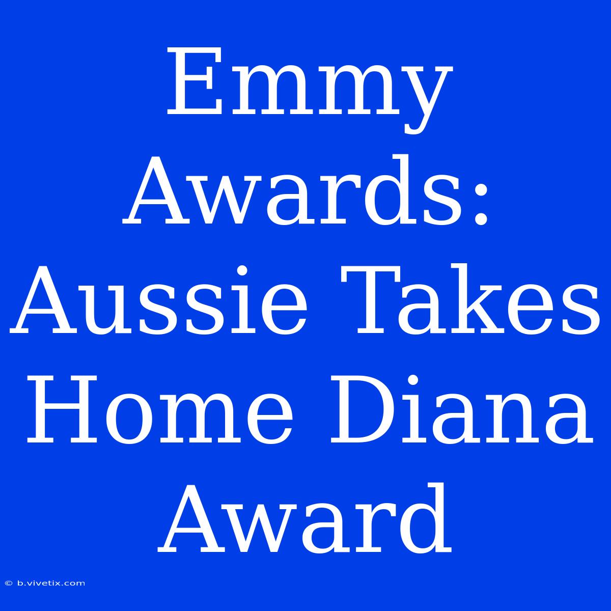 Emmy Awards: Aussie Takes Home Diana Award