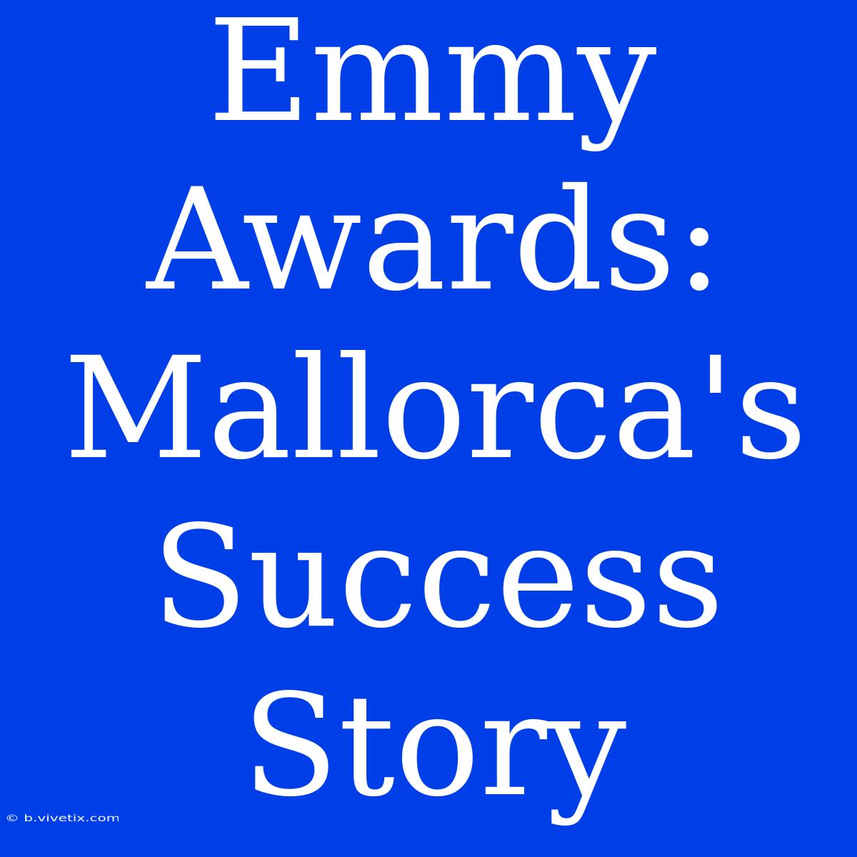 Emmy Awards: Mallorca's Success Story