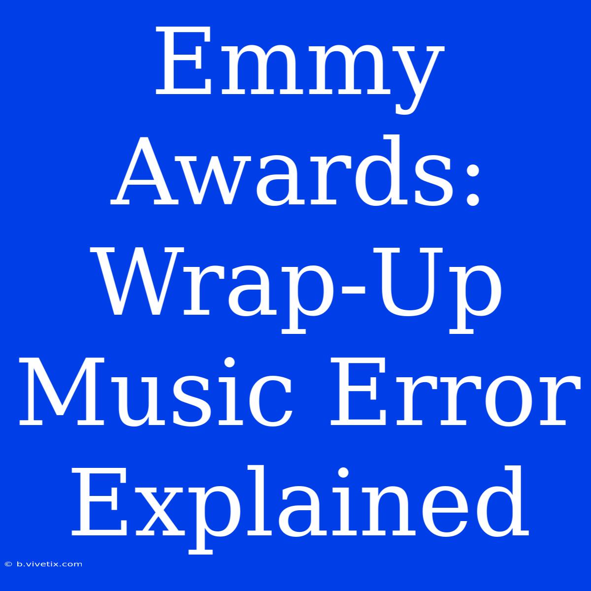 Emmy Awards: Wrap-Up Music Error Explained 