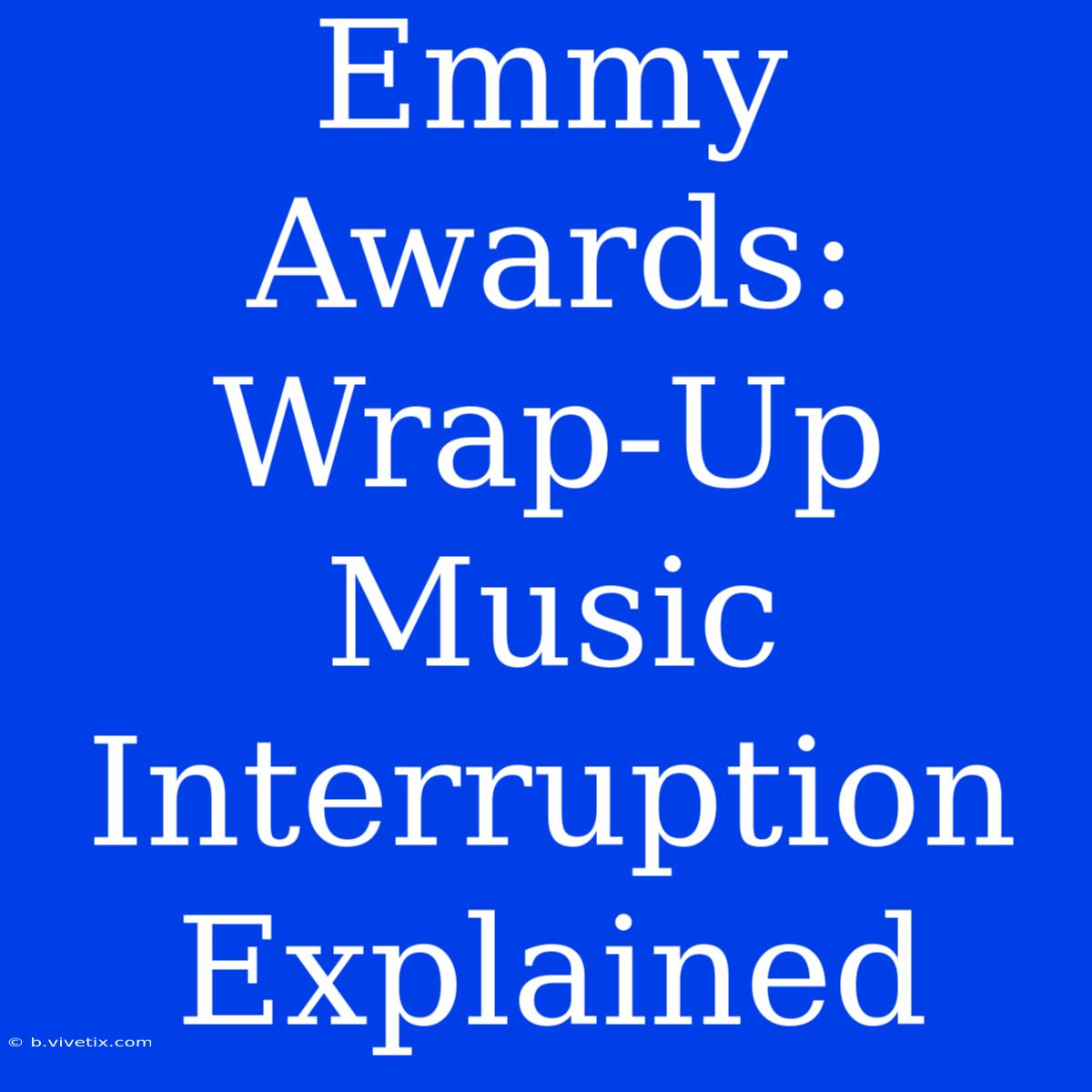 Emmy Awards: Wrap-Up Music Interruption Explained