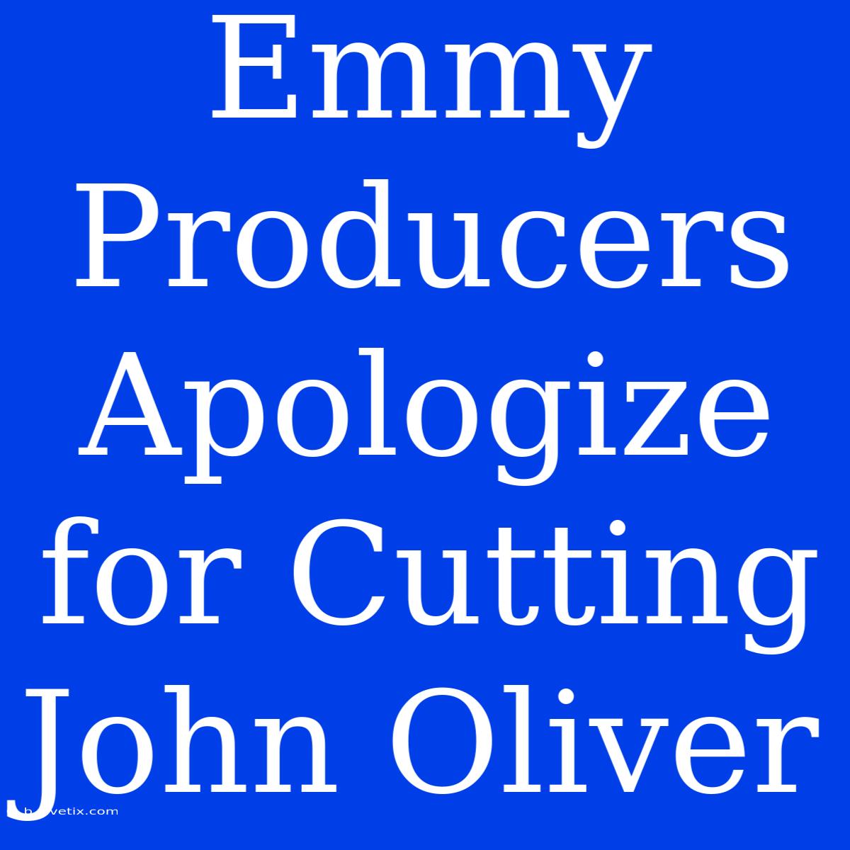 Emmy Producers Apologize For Cutting John Oliver