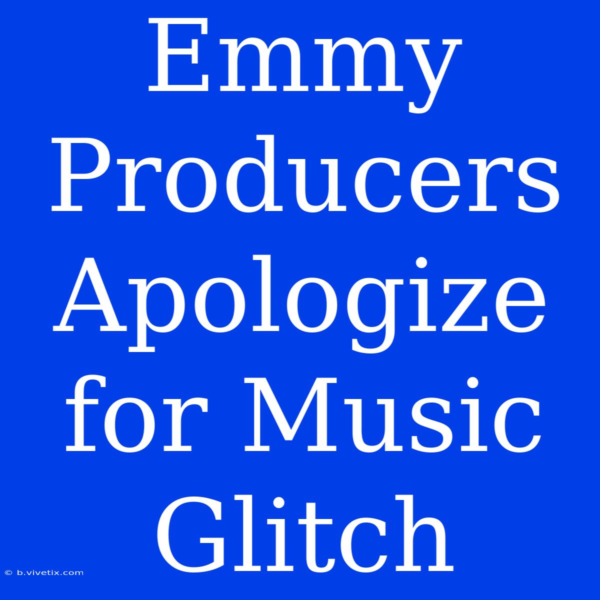 Emmy Producers Apologize For Music Glitch