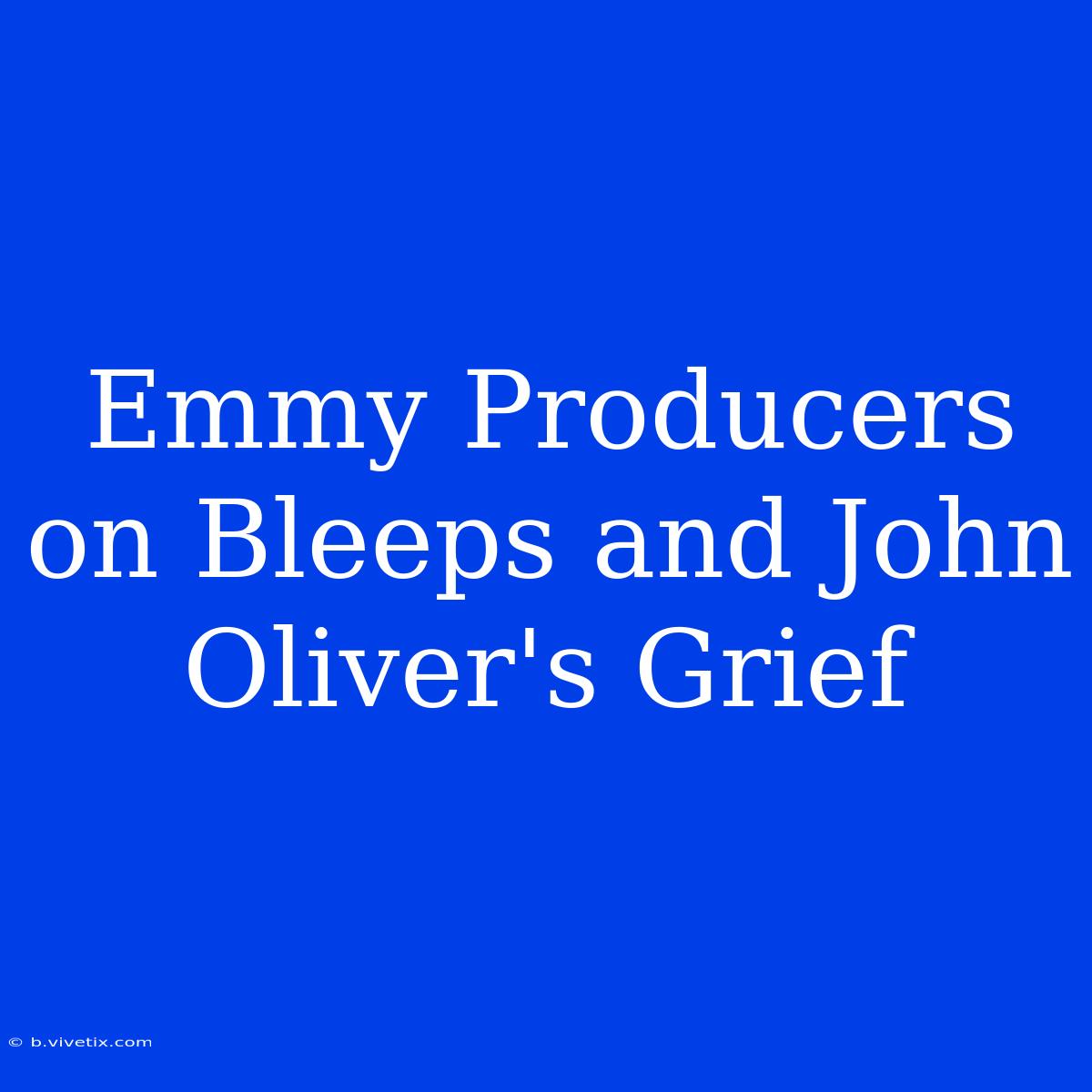 Emmy Producers On Bleeps And John Oliver's Grief