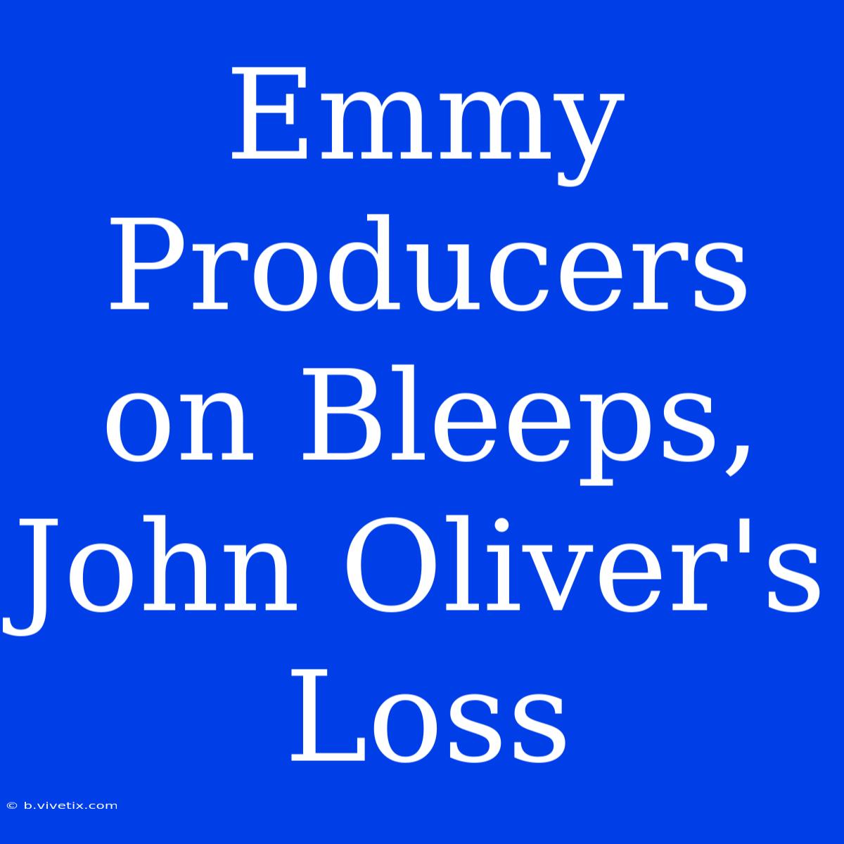 Emmy Producers On Bleeps, John Oliver's Loss 