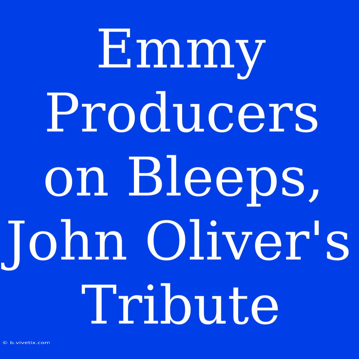 Emmy Producers On Bleeps, John Oliver's Tribute