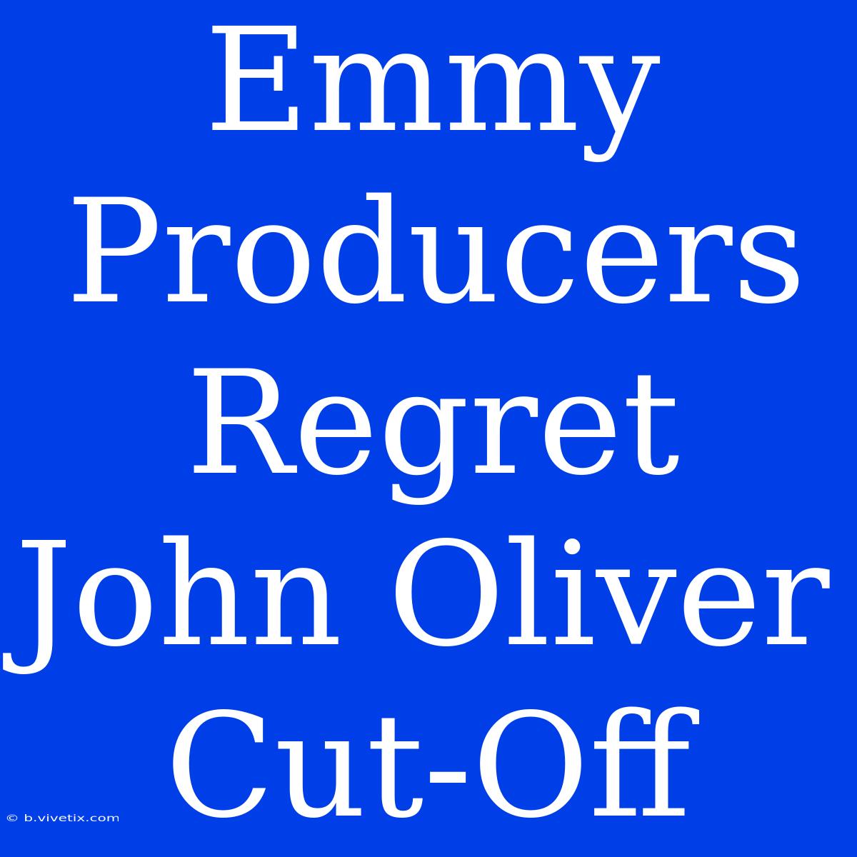 Emmy Producers Regret John Oliver Cut-Off