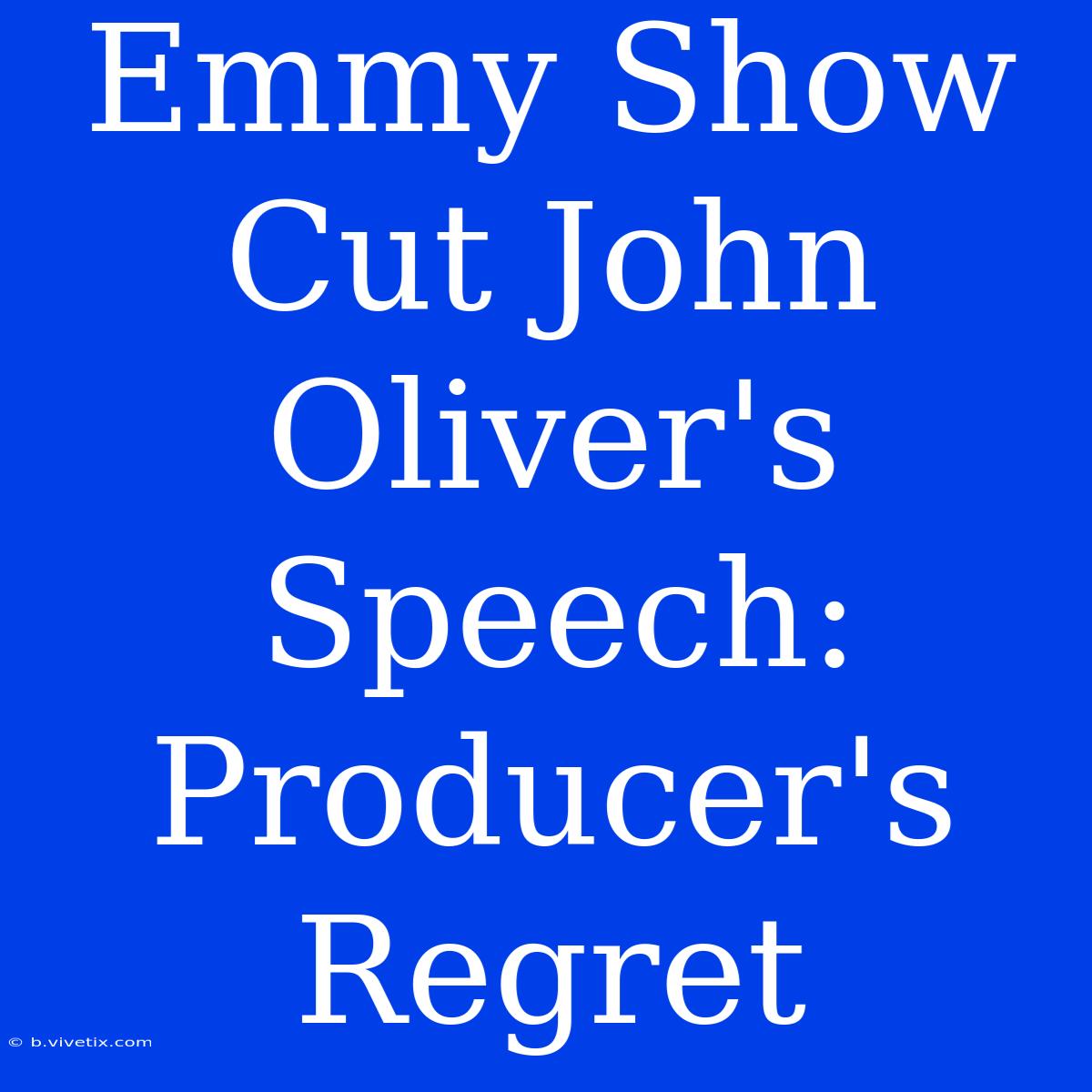 Emmy Show Cut John Oliver's Speech: Producer's Regret