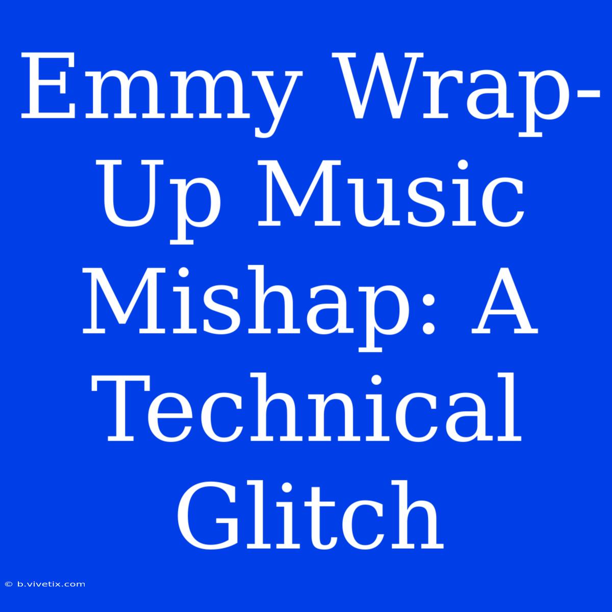 Emmy Wrap-Up Music Mishap: A Technical Glitch