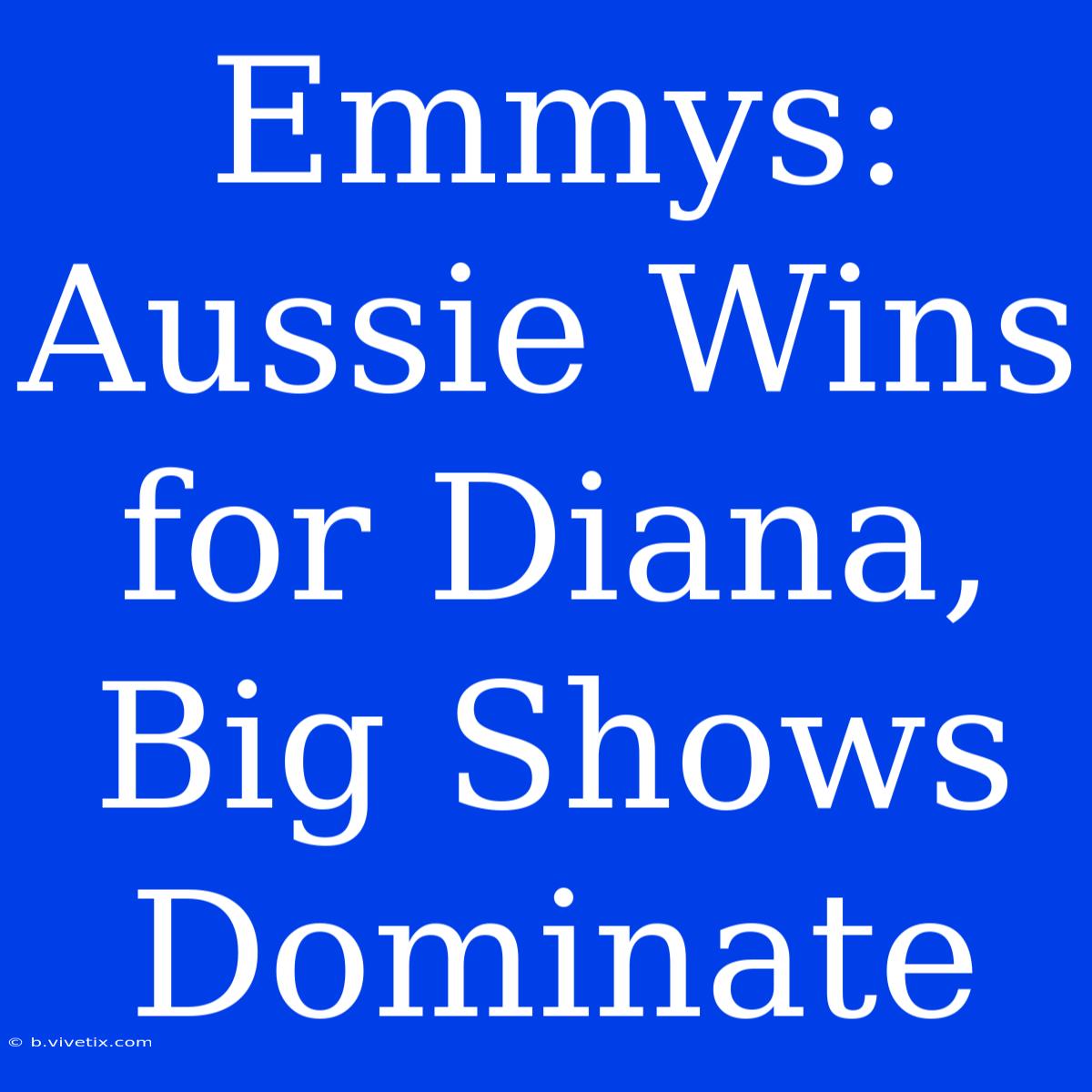 Emmys: Aussie Wins For Diana, Big Shows Dominate