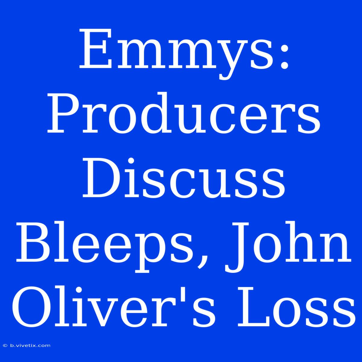 Emmys: Producers Discuss Bleeps, John Oliver's Loss