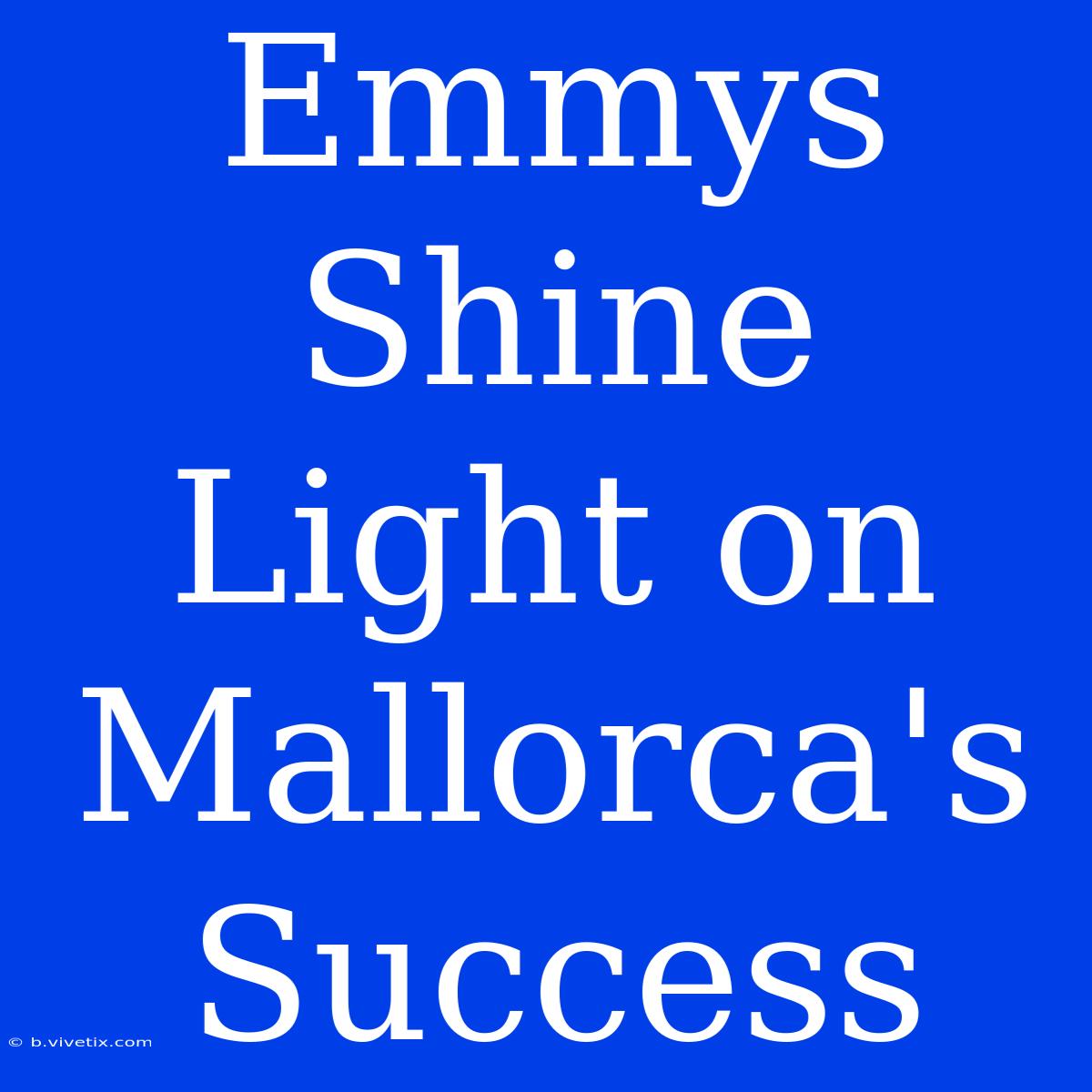 Emmys Shine Light On Mallorca's Success