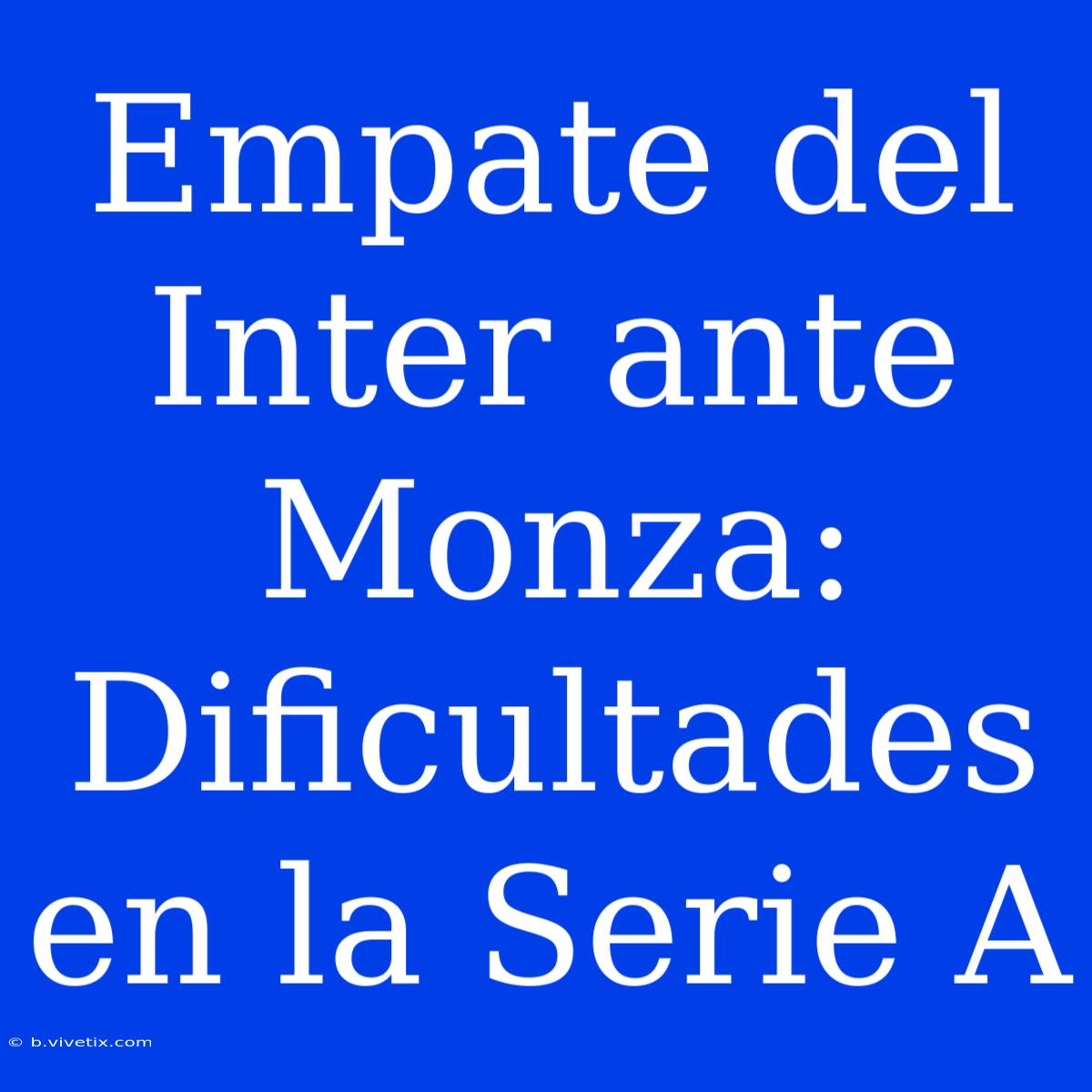 Empate Del Inter Ante Monza: Dificultades En La Serie A