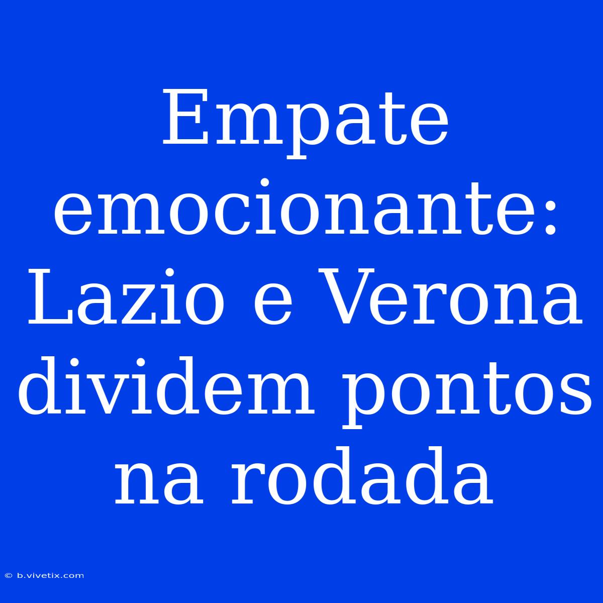 Empate Emocionante: Lazio E Verona Dividem Pontos Na Rodada