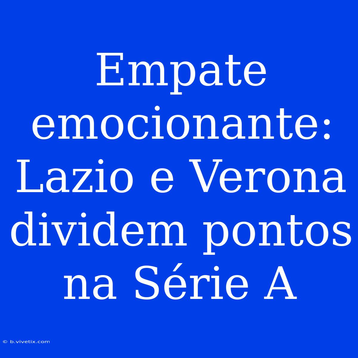 Empate Emocionante: Lazio E Verona Dividem Pontos Na Série A