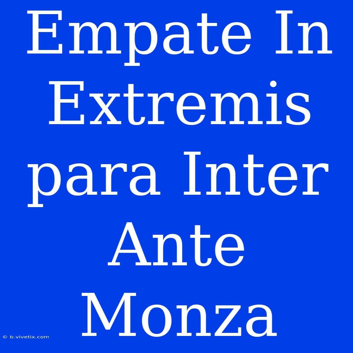 Empate In Extremis Para Inter Ante Monza