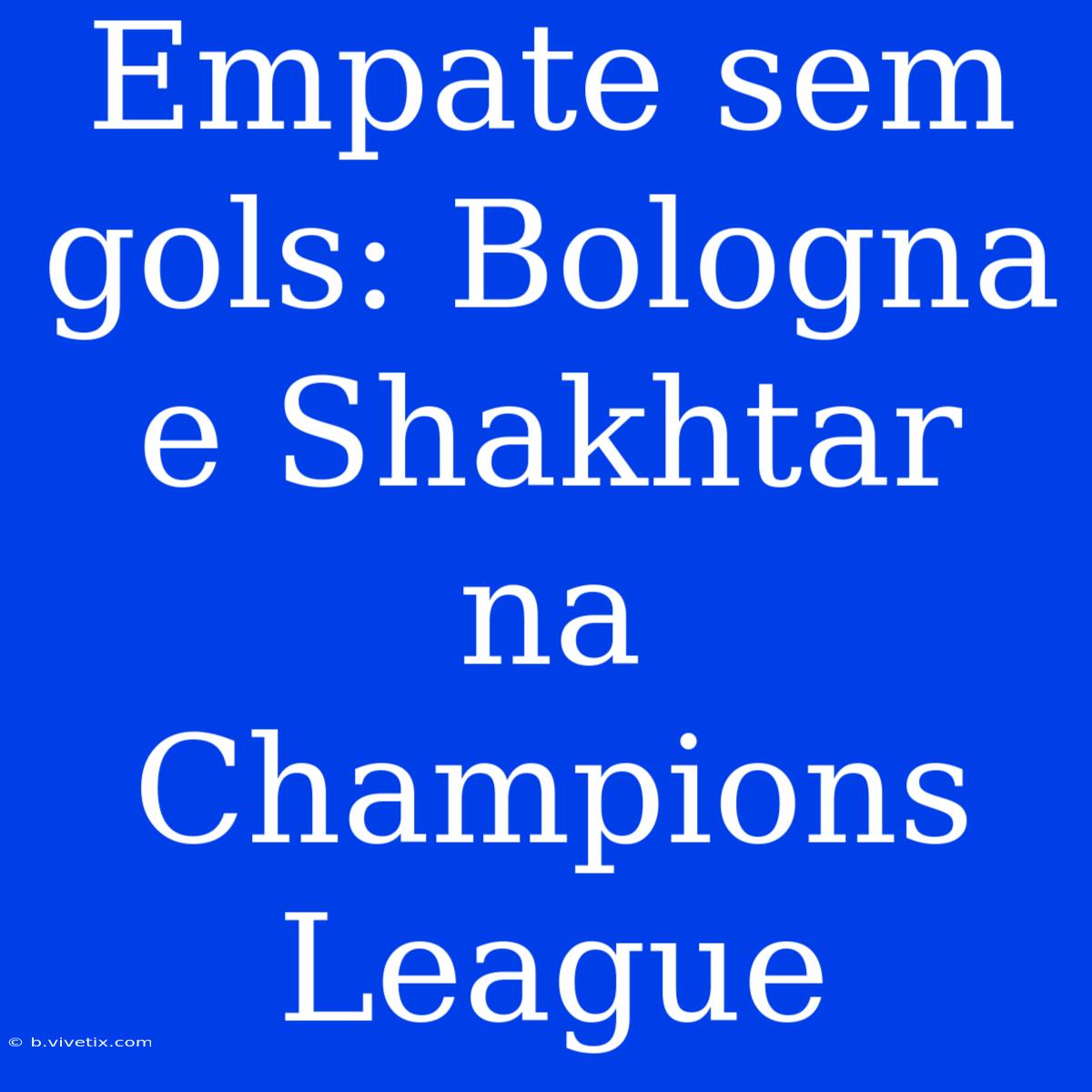 Empate Sem Gols: Bologna E Shakhtar Na Champions League